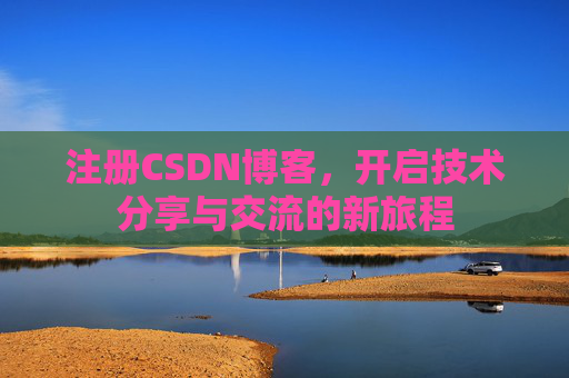 注册CSDN博客，开启技术分享与交流的新旅程